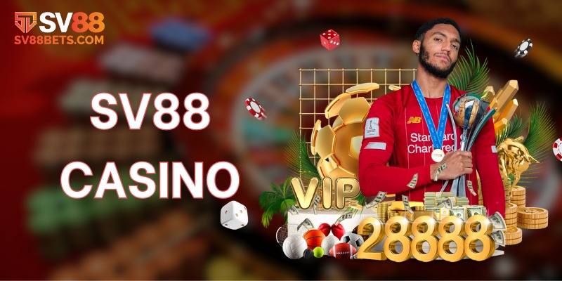 SV88 Casino - Thiên Đường Giải Trí Hàng Đầu Hiện Nay