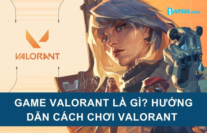 Valorant là game gì?